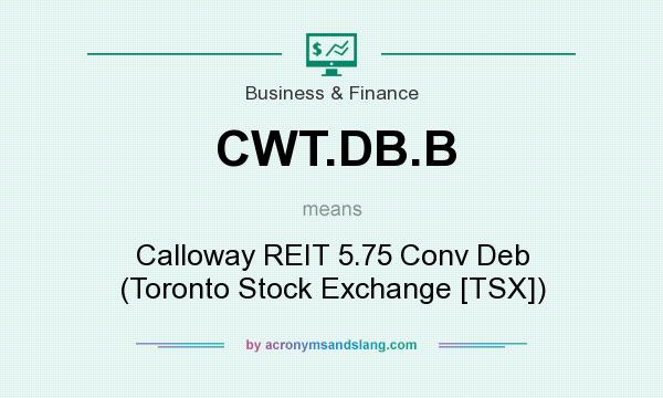 What does CWT.DB.B mean? It stands for Calloway REIT 5.75 Conv Deb (Toronto Stock Exchange [TSX])