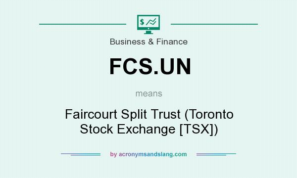 What does FCS.UN mean? It stands for Faircourt Split Trust (Toronto Stock Exchange [TSX])