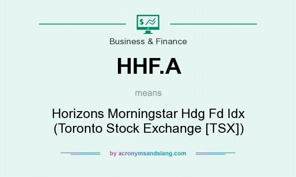 What does HHF.A mean? It stands for Horizons Morningstar Hdg Fd Idx (Toronto Stock Exchange [TSX])