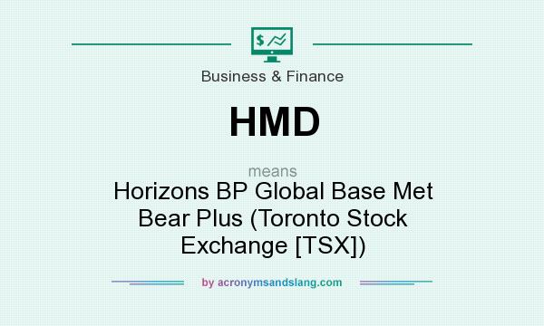 What does HMD mean? It stands for Horizons BP Global Base Met Bear Plus (Toronto Stock Exchange [TSX])