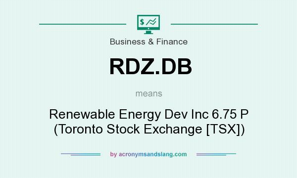 What does RDZ.DB mean? It stands for Renewable Energy Dev Inc 6.75 P (Toronto Stock Exchange [TSX])