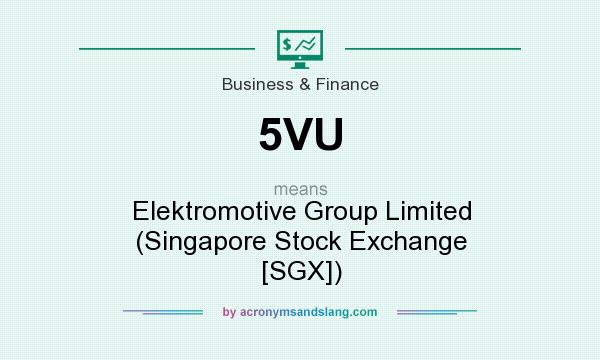What does 5VU mean? It stands for Elektromotive Group Limited (Singapore Stock Exchange [SGX])