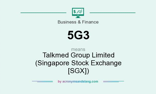 What does 5G3 mean? It stands for Talkmed Group Limited (Singapore Stock Exchange [SGX])
