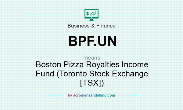 What does BPF.UN mean? It stands for Boston Pizza Royalties Income Fund (Toronto Stock Exchange [TSX])