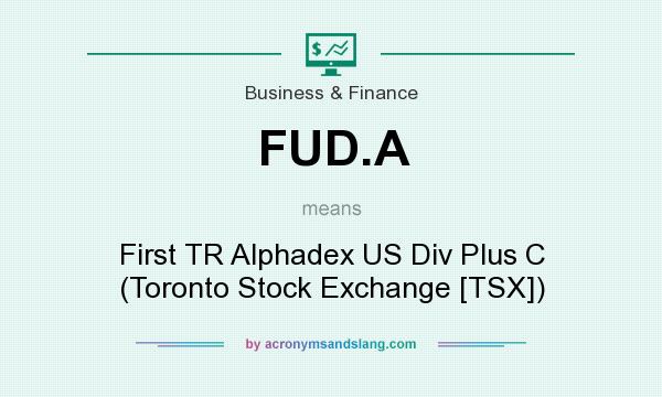 What does FUD.A mean? It stands for First TR Alphadex US Div Plus C (Toronto Stock Exchange [TSX])