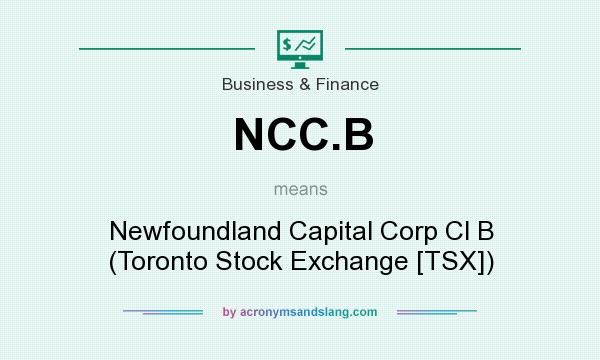 What does NCC.B mean? It stands for Newfoundland Capital Corp Cl B (Toronto Stock Exchange [TSX])