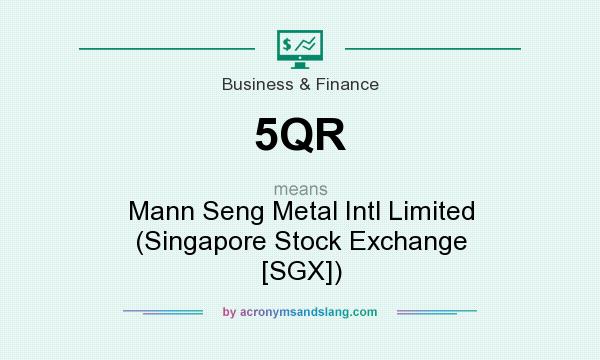 What does 5QR mean? It stands for Mann Seng Metal Intl Limited (Singapore Stock Exchange [SGX])