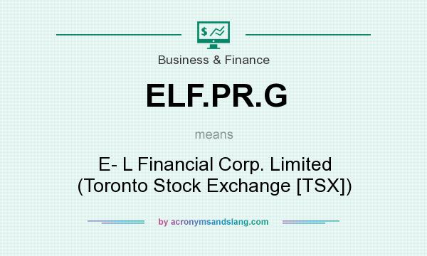 What does ELF.PR.G mean? It stands for E- L Financial Corp. Limited (Toronto Stock Exchange [TSX])