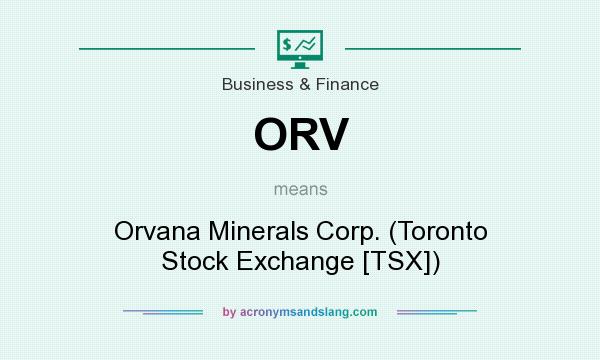 What does ORV mean? It stands for Orvana Minerals Corp. (Toronto Stock Exchange [TSX])