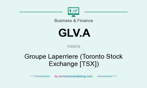 What does GLV.A mean? It stands for Groupe Laperriere (Toronto Stock Exchange [TSX])