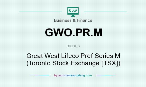 What does GWO.PR.M mean? It stands for Great West Lifeco Pref Series M (Toronto Stock Exchange [TSX])