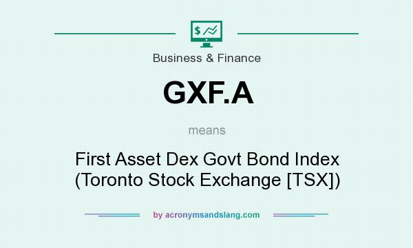 What does GXF.A mean? It stands for First Asset Dex Govt Bond Index (Toronto Stock Exchange [TSX])