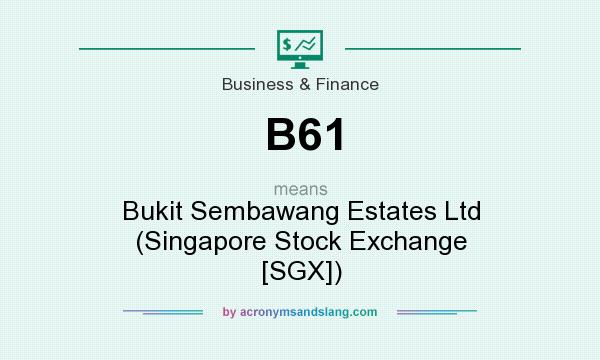 What does B61 mean? It stands for Bukit Sembawang Estates Ltd (Singapore Stock Exchange [SGX])