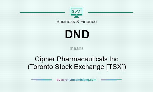 What does DND mean? It stands for Cipher Pharmaceuticals Inc (Toronto Stock Exchange [TSX])
