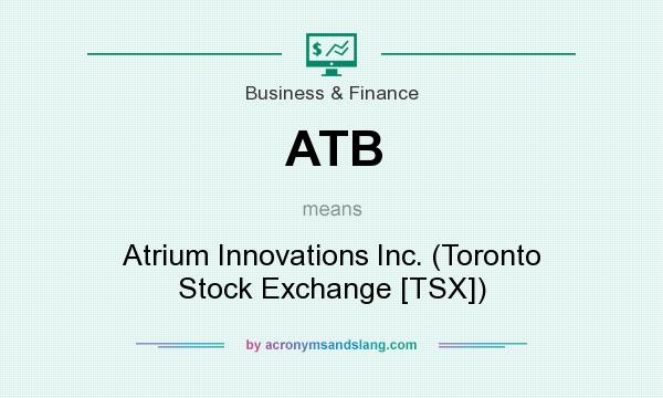 What does ATB mean? It stands for Atrium Innovations Inc. (Toronto Stock Exchange [TSX])