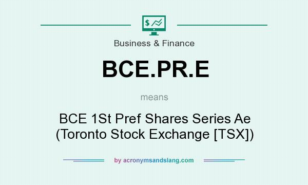 What does BCE.PR.E mean? It stands for BCE 1St Pref Shares Series Ae (Toronto Stock Exchange [TSX])