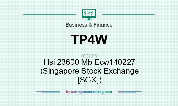 What does TP4W mean? It stands for Hsi 23600 Mb Ecw140227 (Singapore Stock Exchange [SGX])