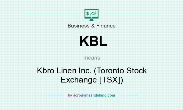 What does KBL mean? It stands for Kbro Linen Inc. (Toronto Stock Exchange [TSX])