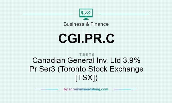 What does CGI.PR.C mean? It stands for Canadian General Inv. Ltd 3.9% Pr Ser3 (Toronto Stock Exchange [TSX])