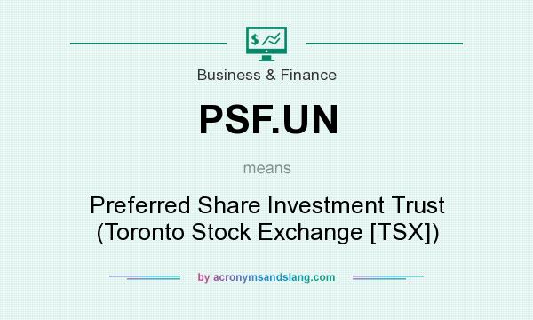 What does PSF.UN mean? It stands for Preferred Share Investment Trust (Toronto Stock Exchange [TSX])
