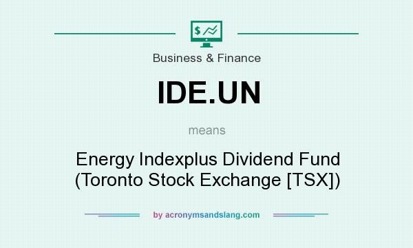 What does IDE.UN mean? It stands for Energy Indexplus Dividend Fund (Toronto Stock Exchange [TSX])