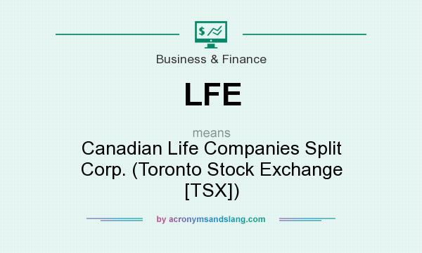 What does LFE mean? It stands for Canadian Life Companies Split Corp. (Toronto Stock Exchange [TSX])