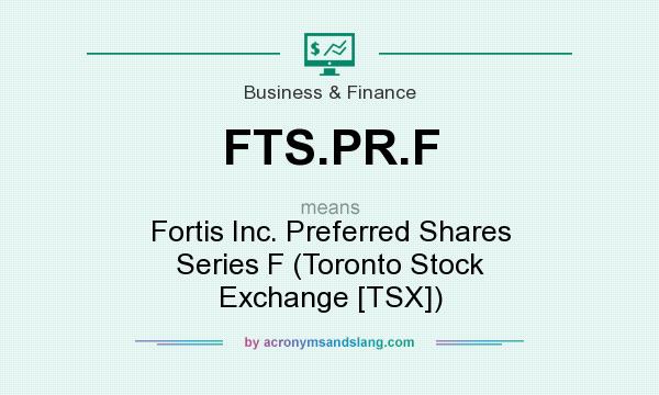 What does FTS.PR.F mean? It stands for Fortis Inc. Preferred Shares Series F (Toronto Stock Exchange [TSX])