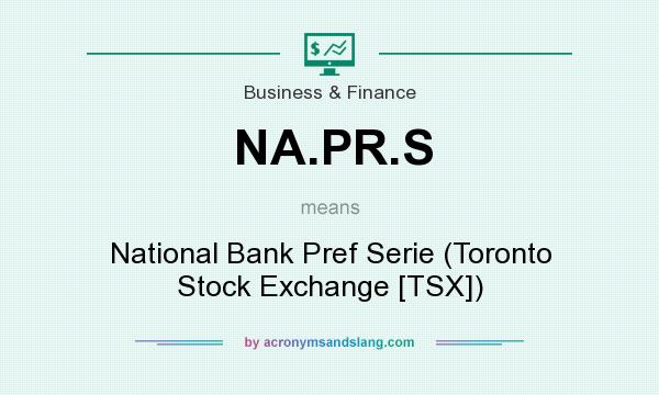 What does NA.PR.S mean? It stands for National Bank Pref Serie (Toronto Stock Exchange [TSX])