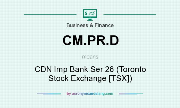 What does CM.PR.D mean? It stands for CDN Imp Bank Ser 26 (Toronto Stock Exchange [TSX])
