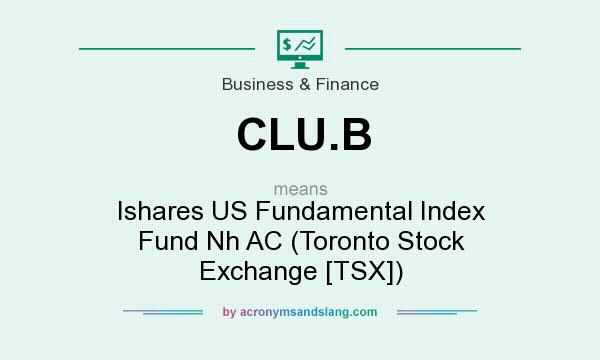 What does CLU.B mean? It stands for Ishares US Fundamental Index Fund Nh AC (Toronto Stock Exchange [TSX])