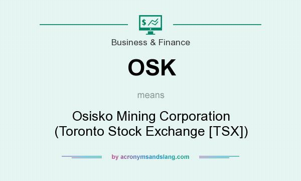 What does OSK mean? It stands for Osisko Mining Corporation (Toronto Stock Exchange [TSX])