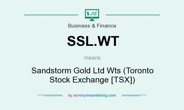 What does SSL.WT mean? It stands for Sandstorm Gold Ltd Wts (Toronto Stock Exchange [TSX])