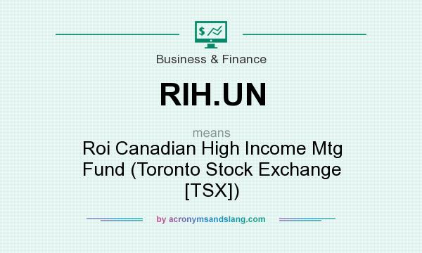 What does RIH.UN mean? It stands for Roi Canadian High Income Mtg Fund (Toronto Stock Exchange [TSX])