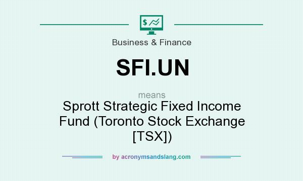 What does SFI.UN mean? It stands for Sprott Strategic Fixed Income Fund (Toronto Stock Exchange [TSX])