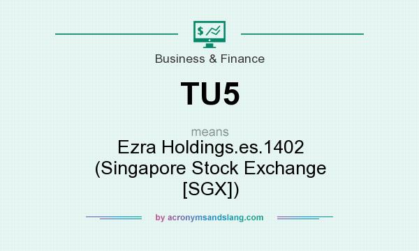 What does TU5 mean? It stands for Ezra Holdings.es.1402 (Singapore Stock Exchange [SGX])