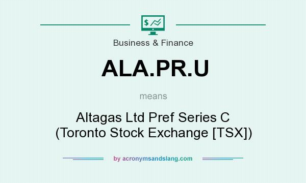 What does ALA.PR.U mean? It stands for Altagas Ltd Pref Series C (Toronto Stock Exchange [TSX])
