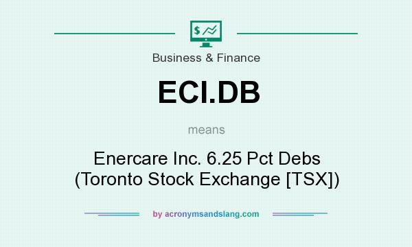 What does ECI.DB mean? It stands for Enercare Inc. 6.25 Pct Debs (Toronto Stock Exchange [TSX])