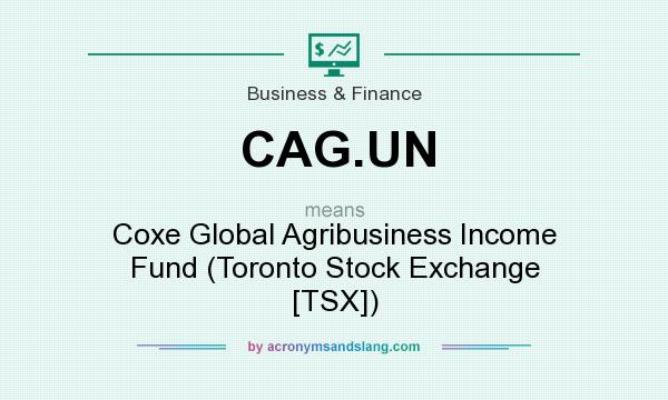 What does CAG.UN mean? It stands for Coxe Global Agribusiness Income Fund (Toronto Stock Exchange [TSX])