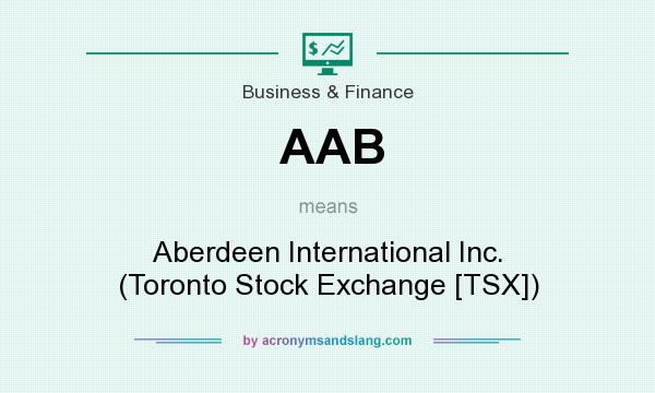 What does AAB mean? It stands for Aberdeen International Inc. (Toronto Stock Exchange [TSX])