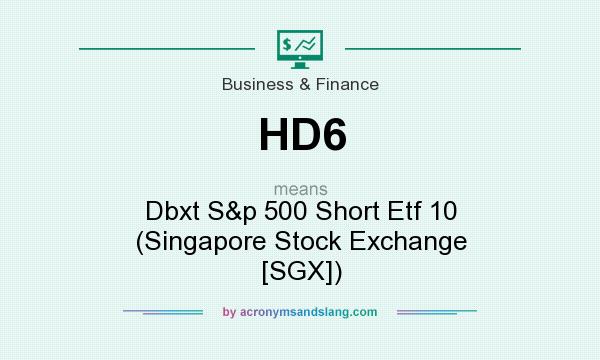 What does HD6 mean? It stands for Dbxt S&p 500 Short Etf 10 (Singapore Stock Exchange [SGX])
