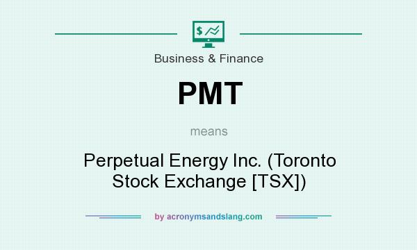 What does PMT mean? It stands for Perpetual Energy Inc. (Toronto Stock Exchange [TSX])