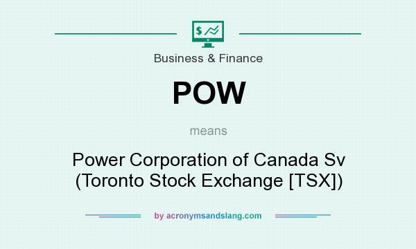 What does POW mean? It stands for Power Corporation of Canada Sv (Toronto Stock Exchange [TSX])