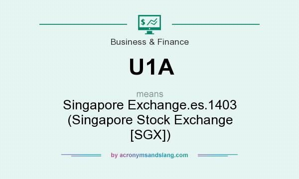 What does U1A mean? It stands for Singapore Exchange.es.1403 (Singapore Stock Exchange [SGX])