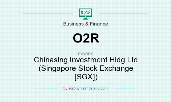 What does O2R mean? It stands for Chinasing Investment Hldg Ltd (Singapore Stock Exchange [SGX])