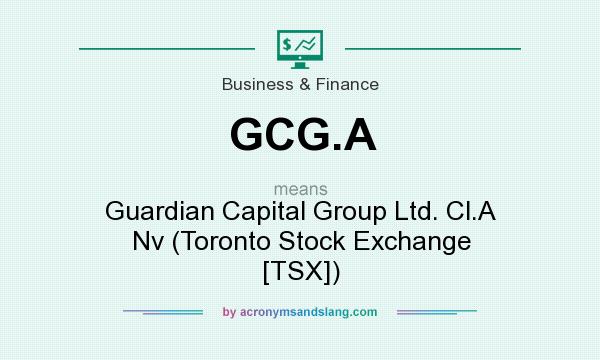 What does GCG.A mean? It stands for Guardian Capital Group Ltd. Cl.A Nv (Toronto Stock Exchange [TSX])