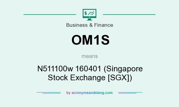 What does OM1S mean? It stands for N511100w 160401 (Singapore Stock Exchange [SGX])