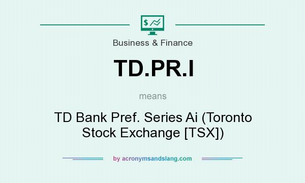 What does TD.PR.I mean? It stands for TD Bank Pref. Series Ai (Toronto Stock Exchange [TSX])