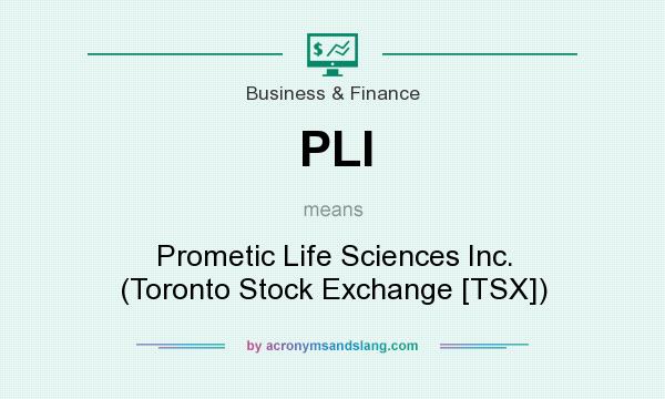 What does PLI mean? It stands for Prometic Life Sciences Inc. (Toronto Stock Exchange [TSX])
