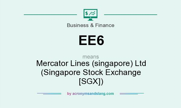 What does EE6 mean? It stands for Mercator Lines (singapore) Ltd (Singapore Stock Exchange [SGX])