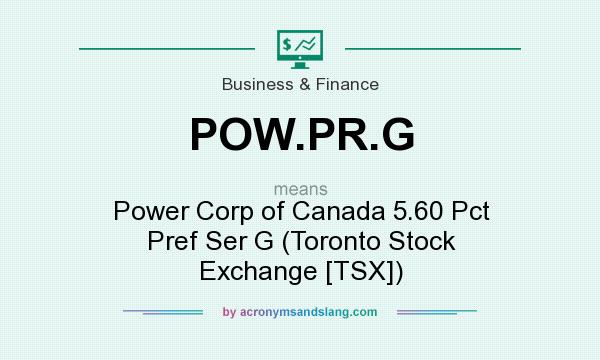 What does POW.PR.G mean? It stands for Power Corp of Canada 5.60 Pct Pref Ser G (Toronto Stock Exchange [TSX])